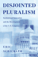 Disjointed Pluralism: Institutional Innovation and the Development of the U.S. Congress