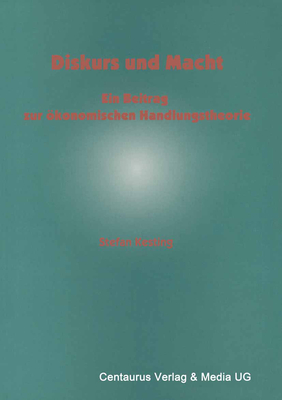 Diskurs Und Macht: Ein Beitrag Zur konomischen Handlungstheorie - Kesting, Stefan