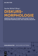 Diskursmorphologie: Ans?tze Und Fallstudien Zur Schnittstelle Zwischen Morphologie Und Diskurslinguistik