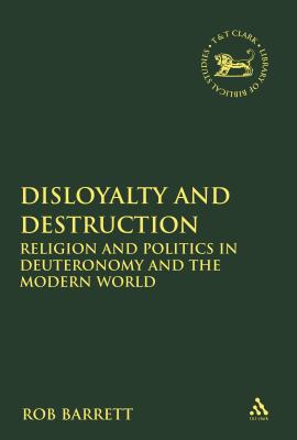 Disloyalty and Destruction: Religion and Politics in Deuteronomy and the Modern World - Barrett, Rob, and Mein, Andrew (Editor), and Camp, Claudia V (Editor)