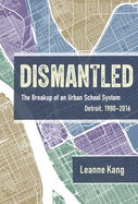 Dismantled: The Breakup of an Urban School System: Detroit, 1980-2016