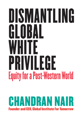 Dismantling Global White Privilege: Equity for a Post-Western World - Nair, Chandran