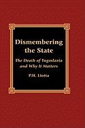 Dismembering the State: The Death of Yugoslavia and Why It Matters