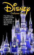 Disney Christmas Magic: The Ultimate Insider's Guide to Spending the Holidays at Walt Disney World - Wilk, Roger
