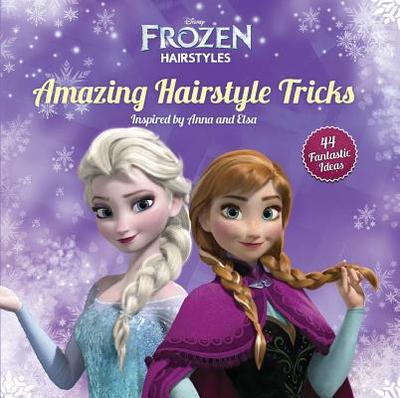 Disney Frozen Amazing Hairstyle Tricks: 40 Fantastic Ideas Inspired by Anna and Elsa - Edda USA Editorial Team, and Theodaora