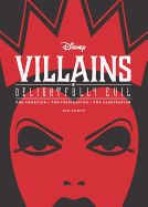Disney Villains: Delightfully Evil: The Creation - The Inspiration - The Fascination
