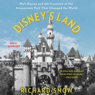Disney's Land: Walt Disney and the Invention of the Amusement Park That Changed the World