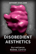 Disobedient Aesthetics: Surveillance, Bodies, Control