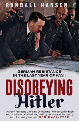 Disobeying Hitler: German Resistance in the Last Year of WWII - Hansen, Randall
