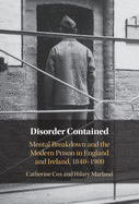 Disorder Contained: Mental Breakdown and the Modern Prison in England and Ireland, 1840 - 1900