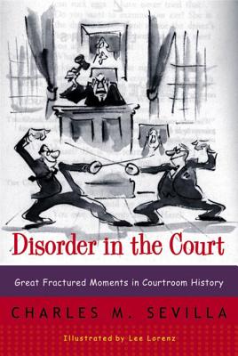 Disorder in the Court: Great Fractured Moments in Courtroom History - Sevilla, Charles M