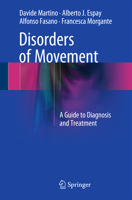 Disorders of Movement: A Guide to Diagnosis and Treatment - Martino, Davide, and Espay, Alberto J, MD, Msc, and Fasano, Alfonso