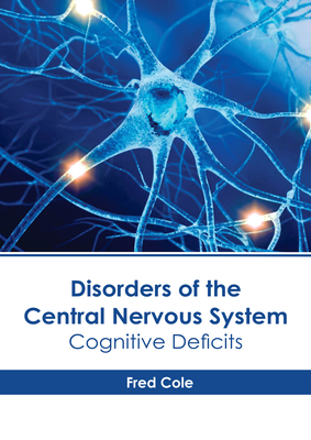 Disorders of the Central Nervous System: Cognitive Deficits - Cole, Fred (Editor)