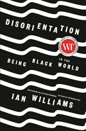 Disorientation: Being Black in the World