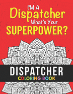 Dispatcher Coloring Book: A Snarky & Humorous Dispatcher Adult Coloring Book for Stress Relief & Relaxation - Dispatcher Gifts for Women, Men and Retirement.