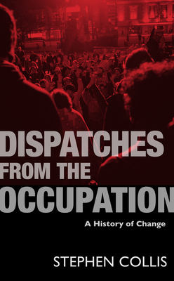 Dispatches from the Occupation: A History of Change - Collis, Stephen