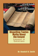 Dispelling Twelve Myths about the Gospel: Lessons in Galatians