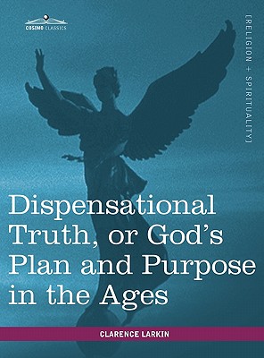 Dispensational Truth, or God's Plan and Purpose in the Ages - Larkin, Clarence