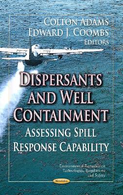 Dispersants & Well Containment: Assessing Spill Response Capability - Adams, Colton (Editor), and Coombs, Edward J (Editor)