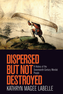 Dispersed but Not Destroyed: A History of the Seventeenth-Century Wendat People