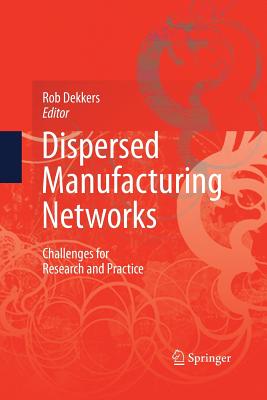 Dispersed Manufacturing Networks: Challenges for Research and Practice - Dekkers, Rob (Editor)