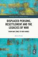 Displaced Persons, Resettlement and the Legacies of War: From War Zones to New Homes