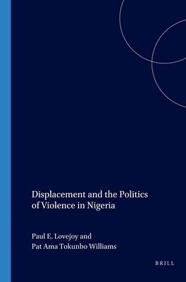 Displacement and the Politics of Violence in Nigeria - Lovejoy, Paul (Editor), and Tokunbo Wiliams (Editor)