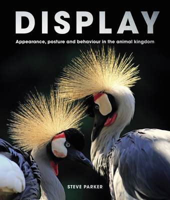 Display: Appearance, posture and behaviour in the animal kingdom - Parker, Steve