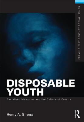 Disposable Youth: Racialized Memories, and the Culture of Cruelty - Giroux, Henry A
