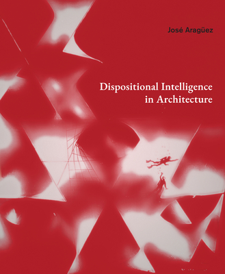 Dispositional Intelligence in Architecture - Aragez, Jos