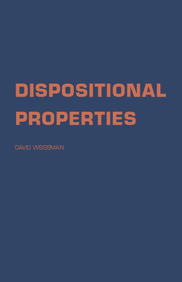 Dispositional Properties - Weissman, David, Professor, PH.D.