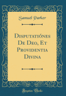 Disputati?nes de Deo, Et Providentia Divina (Classic Reprint)