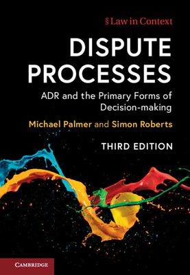Dispute Processes: ADR and the Primary Forms of Decision-making - Palmer, Michael, and Roberts, Simon