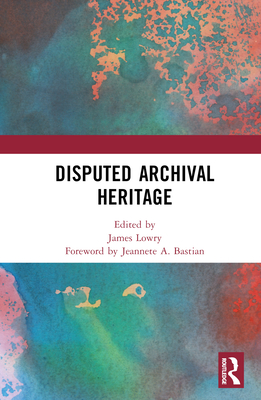 Disputed Archival Heritage - Lowry, James (Editor)