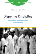 Disputing Discipline: Child Protection, Punishment, and Piety in Zanzibar Schools
