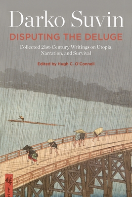 Disputing the Deluge: Collected 21st-Century Writings on Utopia, Narration, and Survival - Suvin, Darko, and O'Connell, Hugh C (Editor)