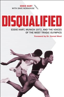 Disqualified: Eddie Hart, Munich 1972, and the Voices of the Most Tragic Olympics - Hart, Eddie, and Newhouse, Dave