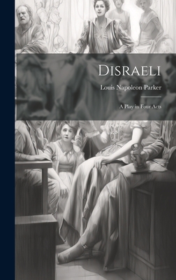 Disraeli; a Play in Four Acts - Parker, Louis Napoleon