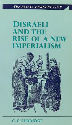 Disraeli and the Rise of a New Imperialism - Eldridge, C C