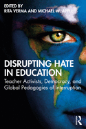 Disrupting Hate in Education: Teacher Activists, Democracy, and Global Pedagogies of Interruption