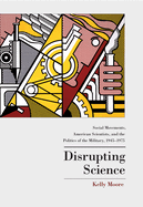 Disrupting Science: Social Movements, American Scientists, and the Politics of the Military, 1945-1975