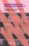 Disrupting the Speculative City: Property, Power and Community Resistance in London