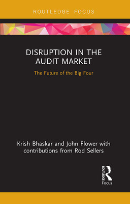 Disruption in the Audit Market: The Future of the Big Four - Bhaskar, Krish, and Flower, John