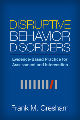 Disruptive Behavior Disorders: Evidence-Based Practice for Assessment and Intervention - Gresham, Frank M, PhD