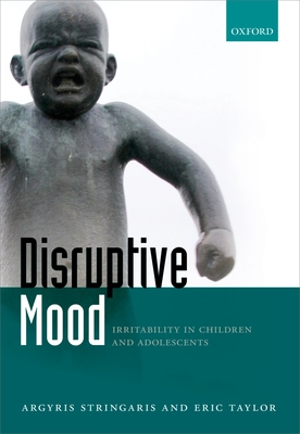 Disruptive Mood: Irritability in Children and Adolescents - Stringaris, Argyris, and Taylor, Eric