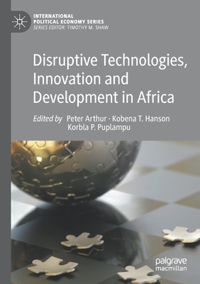 Disruptive Technologies, Innovation and Development in Africa - Arthur, Peter (Editor), and Hanson, Kobena T (Editor), and Puplampu, Korbla P (Editor)