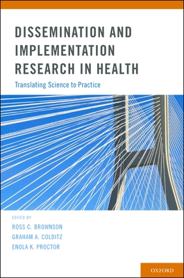 Dissemination and Implementation Research in Health: Translating Science to Practice - Brownson, Ross C (Editor), and Colditz, Graham A (Editor), and Proctor, Enola K (Editor)