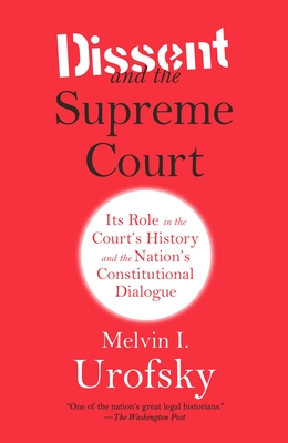Dissent and the Supreme Court: Its Role in the Court's History and the Nation's Constitutional Dialogue - Urofsky, Melvin I