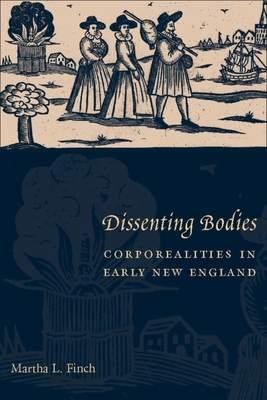 Dissenting Bodies: Corporealities in Early New England - Finch, Martha