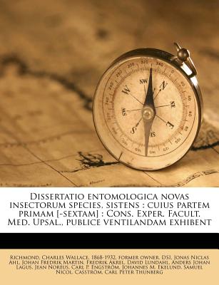 Dissertatio Entomologica Novas Insectorum Species, Sistens: Cuius Partem Primam [-Sextam]: Cons. Exper. Facult. Med. Upsal., Publice Ventilandam Exhibent - Richmond, Charles Wallace 1868-1932 (Creator), and Ahl, Jonas Niclas, and Martin, Johan Fredrik